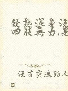 发热浑身没劲,四肢无力,是什么症状