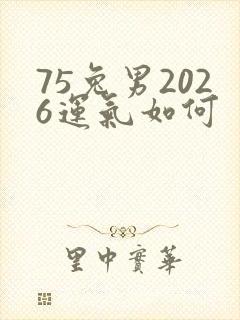 75兔男2026运气如何