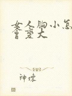 女人胸小怎么才会变大