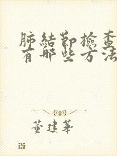 肺结节检查方法有哪些方法