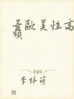 看欧美性高潮视频