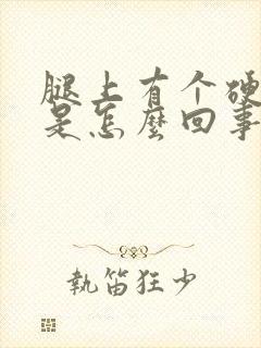 腿上有个硬疙瘩是怎么回事