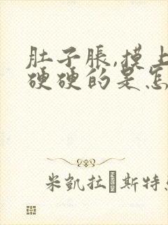 肚子胀,摸上去硬硬的是怎么回事