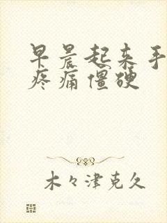 早晨起来手关节疼痛僵硬