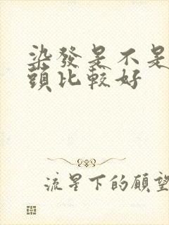 染发是不是不洗头比较好封面