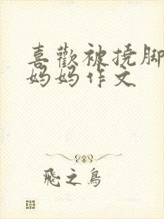 喜欢被挠脚心的妈妈作文封面