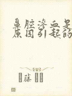 鼻腔渗血是什么原因引起的