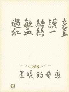 过敏结膜炎眼睛红血丝一直不退封面