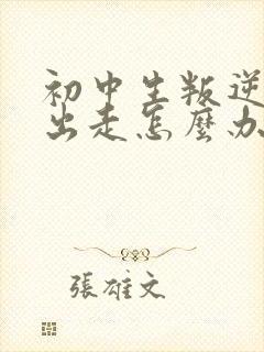 初中生叛逆离家出走怎么办