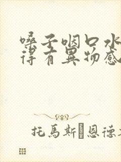 嗓子咽口水总觉得有异物感是怎么回事