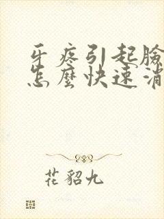 牙疼引起脸肿了怎么快速消肿