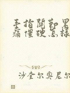 手指关节累的疼痛僵硬怎样治疗最好