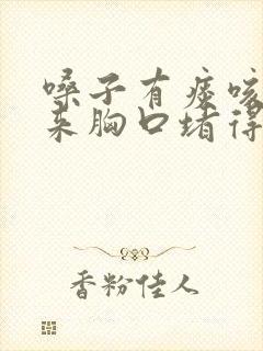 嗓子有痰咳不出来胸口堵得慌怎么办