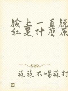 脸上一直脱皮发红是什么原因封面