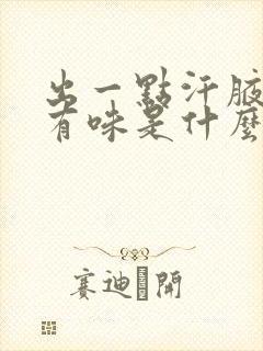 出一点汗腋下就有味是什么原因