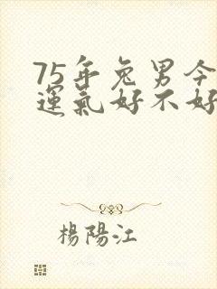 75年兔男今天运气好不好