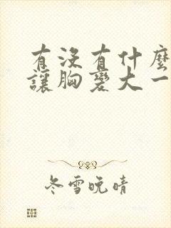 有没有什么办法让胸变大一点