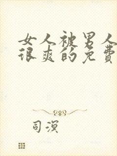 女人被男人操的很爽的免费视频网站在线观看