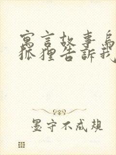 寓言故事乌鸦和狐狸告诉我们什么道理