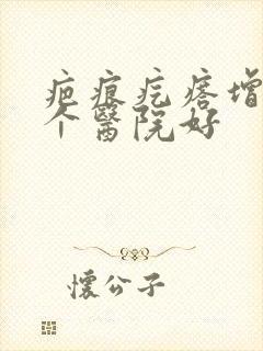 疤痕疙瘩增生哪个医院好封面