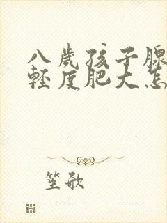 八岁孩子腺样体轻度肥大怎么办