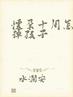 怀孕十周怎么流掉孩子