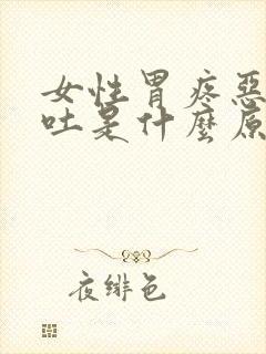 女性胃疼恶心想吐是什么原因