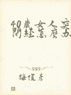 40岁女人突然闭经怎么办封面