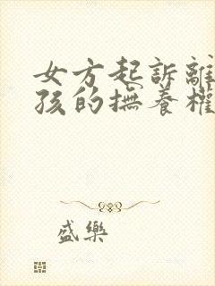 女方起诉离婚小孩的抚养权怎么判