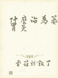 什么治为萎缩性胃炎