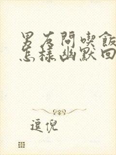 男友问吃饭了吗怎样幽默回复封面