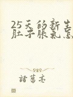 25天的新生儿肚子胀气怎么办