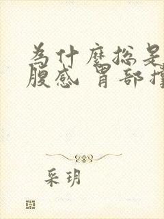 为什么总是有饱腹感 胃部撑胀难受