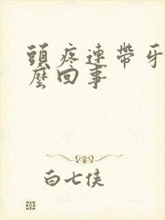 头疼连带牙疼怎么回事