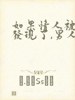 如果情人被老婆发现了,男人会怎么办