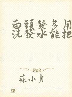 白头发多用什么洗发水能把头发洗黑