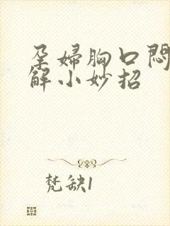 孕妇胸口闷堵缓解小妙招