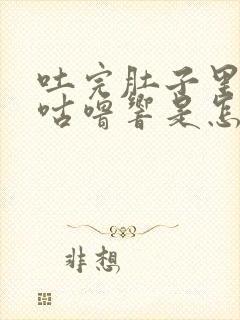 吐完肚子里咕噜咕噜响是怎么回事