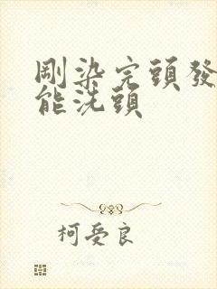 刚染完头发几天能洗头