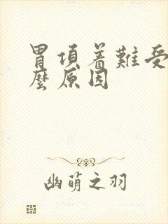 胃项着难受是什么原因