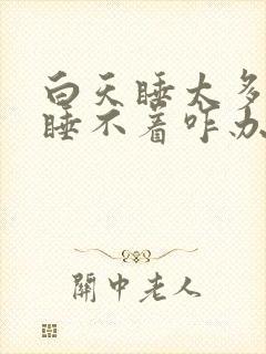 白天睡太多晚上睡不着咋办