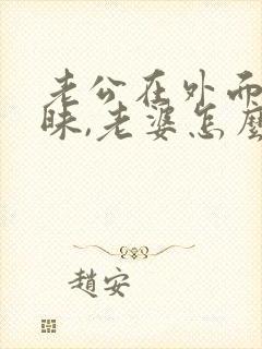 老公在外面搞暧昧,老婆怎么才能解气