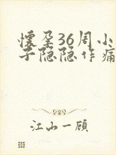 怀孕36周小肚子隐隐作痛