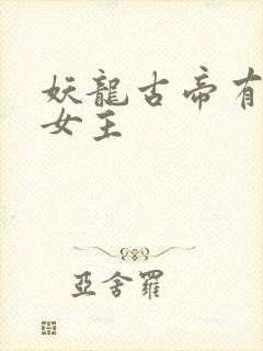 妖龙古帝有几个女主封面