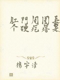 肛门周围长了一个硬疙瘩是怎么回事