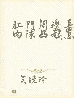 肛门周边长了个肉球凸起怎么治疗