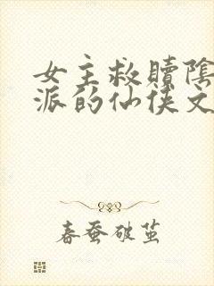 女主救赎阴暗反派的仙侠文