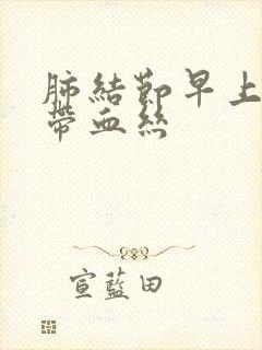 肺结节早上咳痰带血丝