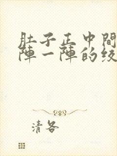 肚子正中间痛一阵一阵的绞痛什么原因