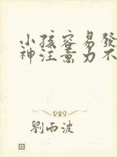 小孩容易发呆走神注意力不集中